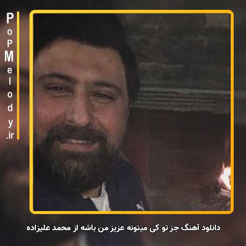 دانلود آهنگ محمد علیزاده جز تو کی میتونه عزیز من باشه